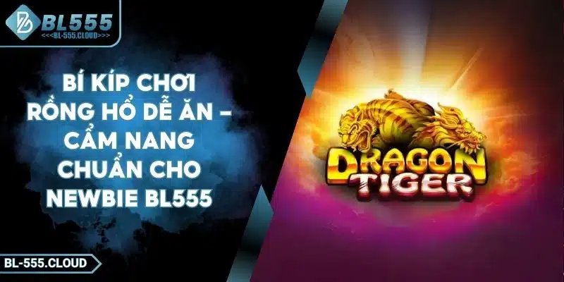 Bí Kíp Chơi Rồng Hổ Dễ Ăn - Cẩm Nang Chuẩn Cho Cược Thủ