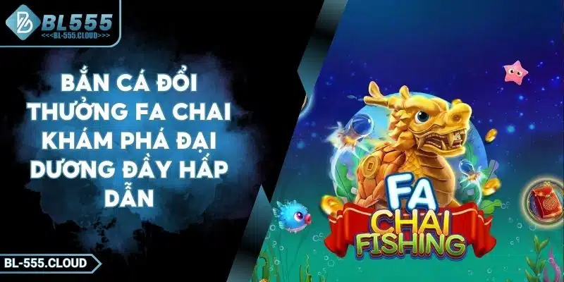 Bắn Cá Đổi Thưởng Fa Chai Khám Phá Đại Dương Đầy Hấp Dẫn