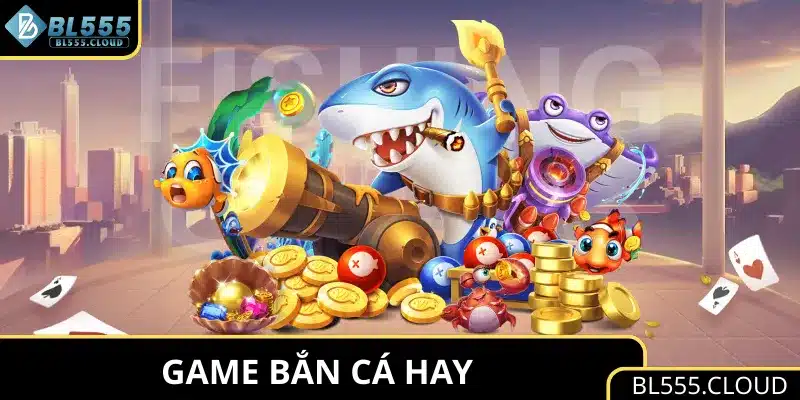 Tổng Hợp Những Game Bắn Cá Hay Không Nên Bỏ Lỡ Tại BL555